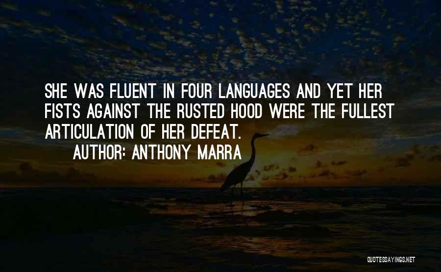 Anthony Marra Quotes: She Was Fluent In Four Languages And Yet Her Fists Against The Rusted Hood Were The Fullest Articulation Of Her