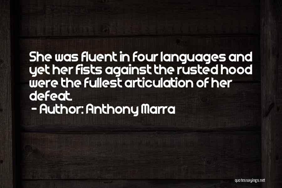 Anthony Marra Quotes: She Was Fluent In Four Languages And Yet Her Fists Against The Rusted Hood Were The Fullest Articulation Of Her
