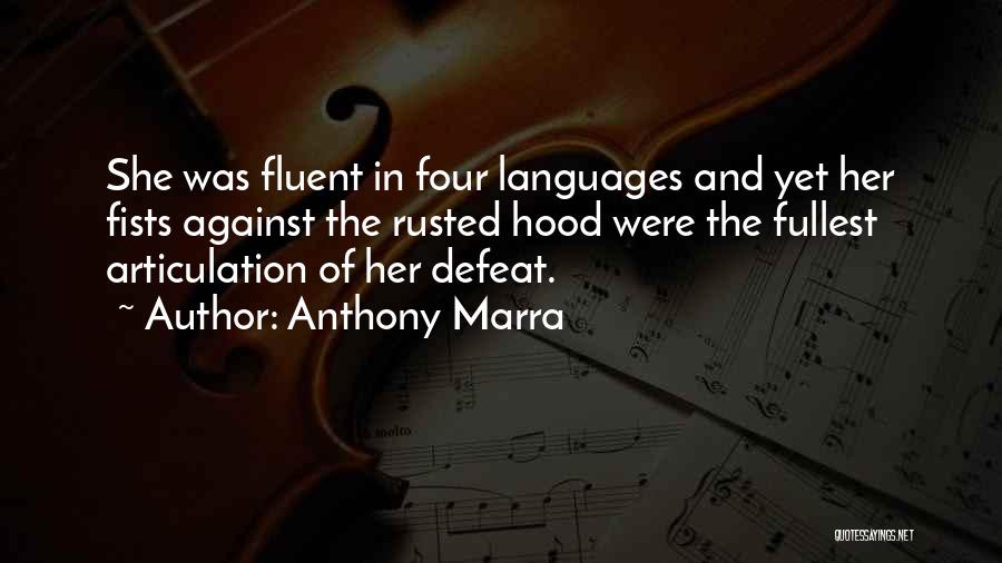 Anthony Marra Quotes: She Was Fluent In Four Languages And Yet Her Fists Against The Rusted Hood Were The Fullest Articulation Of Her