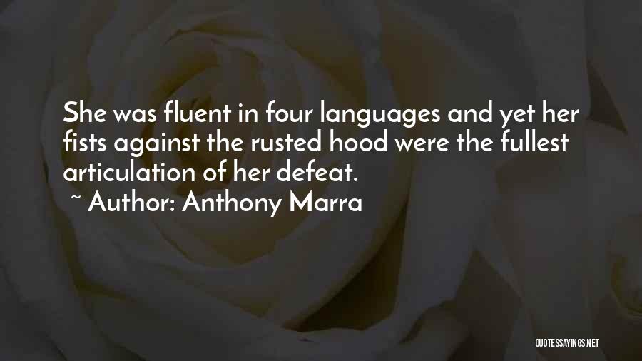 Anthony Marra Quotes: She Was Fluent In Four Languages And Yet Her Fists Against The Rusted Hood Were The Fullest Articulation Of Her