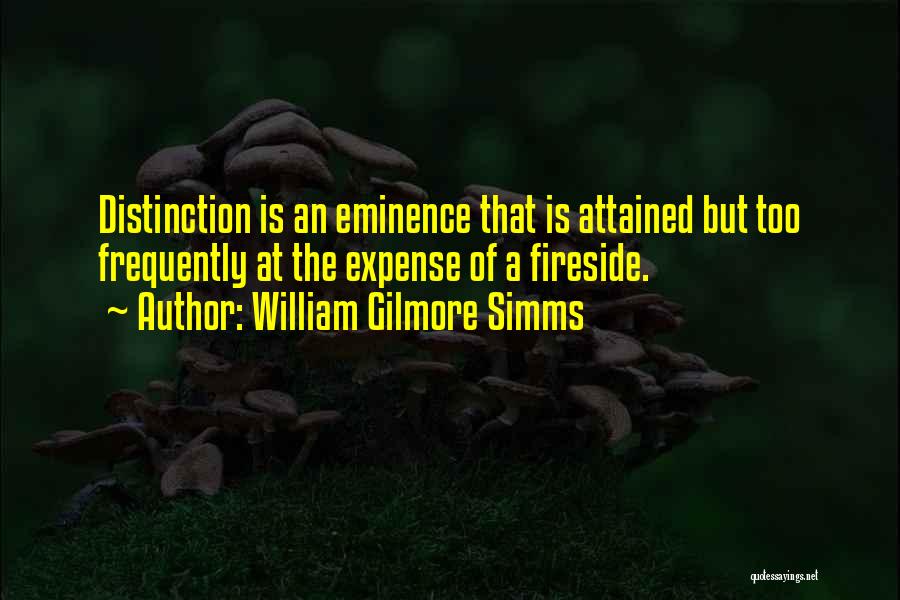 William Gilmore Simms Quotes: Distinction Is An Eminence That Is Attained But Too Frequently At The Expense Of A Fireside.