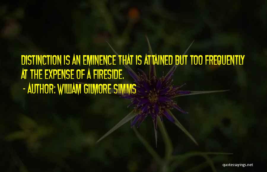 William Gilmore Simms Quotes: Distinction Is An Eminence That Is Attained But Too Frequently At The Expense Of A Fireside.