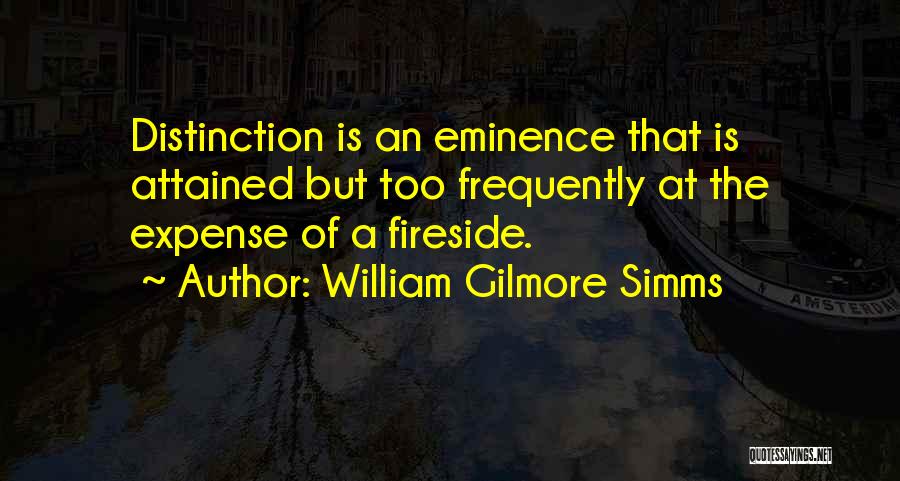 William Gilmore Simms Quotes: Distinction Is An Eminence That Is Attained But Too Frequently At The Expense Of A Fireside.