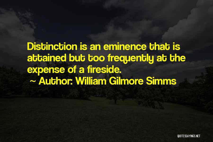 William Gilmore Simms Quotes: Distinction Is An Eminence That Is Attained But Too Frequently At The Expense Of A Fireside.