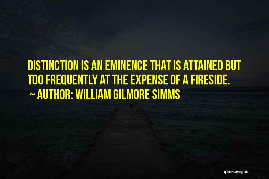 William Gilmore Simms Quotes: Distinction Is An Eminence That Is Attained But Too Frequently At The Expense Of A Fireside.
