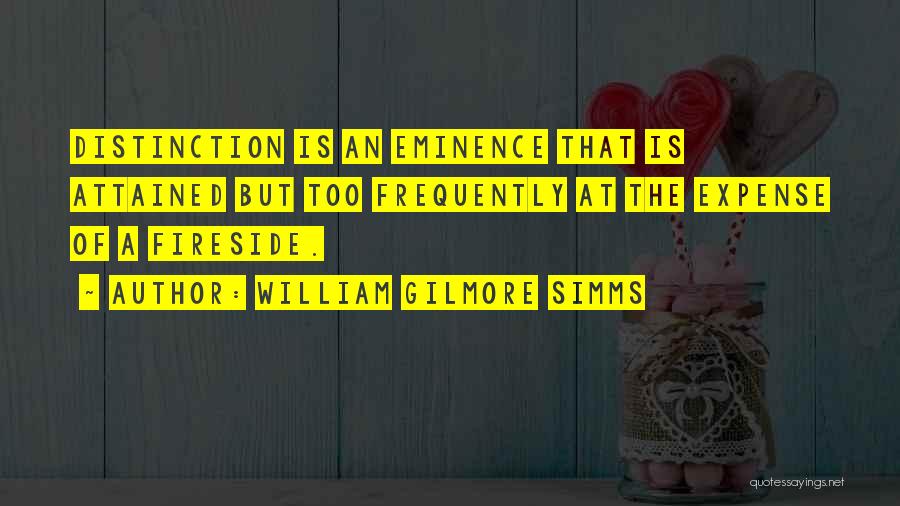 William Gilmore Simms Quotes: Distinction Is An Eminence That Is Attained But Too Frequently At The Expense Of A Fireside.