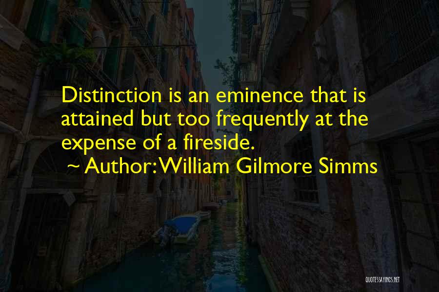 William Gilmore Simms Quotes: Distinction Is An Eminence That Is Attained But Too Frequently At The Expense Of A Fireside.