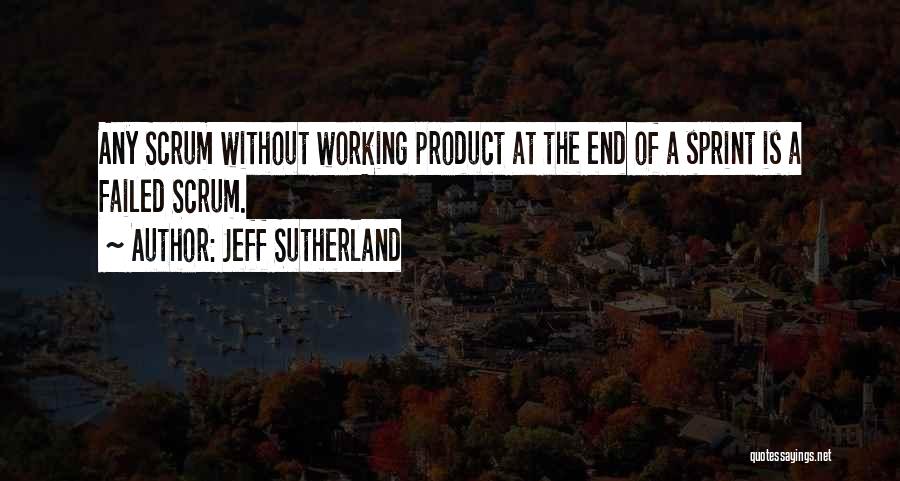 Jeff Sutherland Quotes: Any Scrum Without Working Product At The End Of A Sprint Is A Failed Scrum.