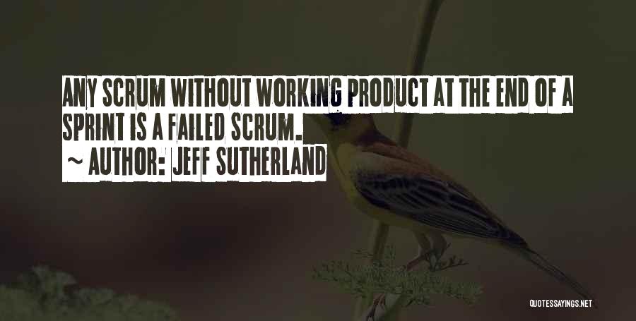 Jeff Sutherland Quotes: Any Scrum Without Working Product At The End Of A Sprint Is A Failed Scrum.