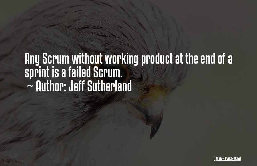 Jeff Sutherland Quotes: Any Scrum Without Working Product At The End Of A Sprint Is A Failed Scrum.