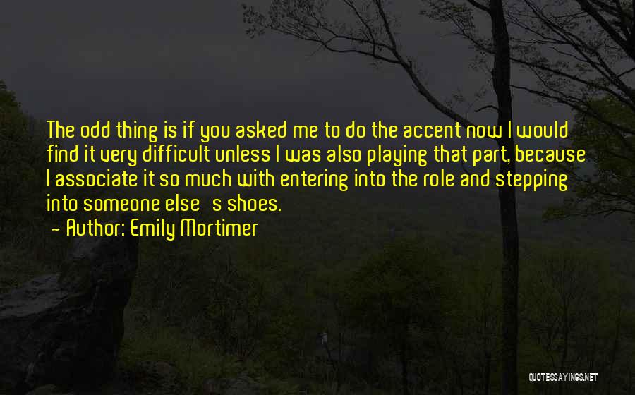 Emily Mortimer Quotes: The Odd Thing Is If You Asked Me To Do The Accent Now I Would Find It Very Difficult Unless