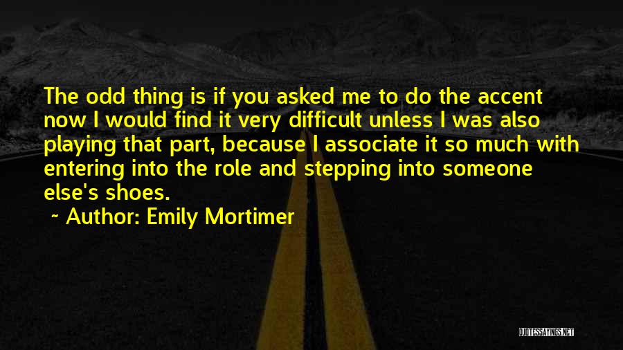 Emily Mortimer Quotes: The Odd Thing Is If You Asked Me To Do The Accent Now I Would Find It Very Difficult Unless