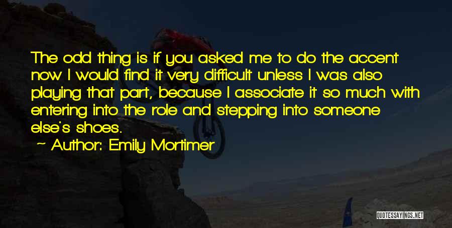 Emily Mortimer Quotes: The Odd Thing Is If You Asked Me To Do The Accent Now I Would Find It Very Difficult Unless