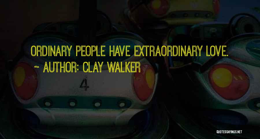 Clay Walker Quotes: Ordinary People Have Extraordinary Love.