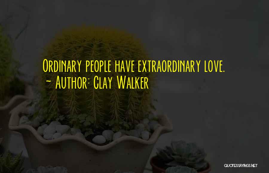 Clay Walker Quotes: Ordinary People Have Extraordinary Love.