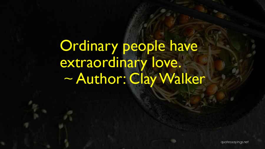 Clay Walker Quotes: Ordinary People Have Extraordinary Love.