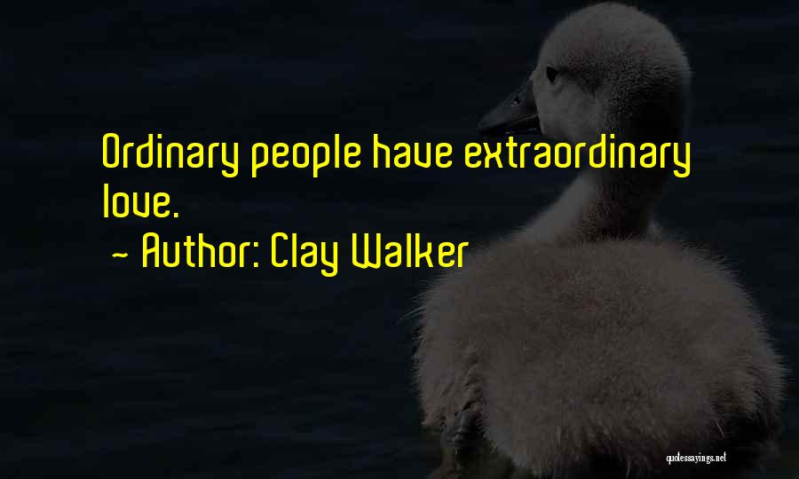 Clay Walker Quotes: Ordinary People Have Extraordinary Love.