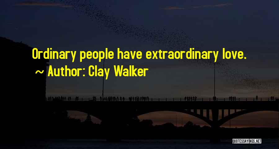 Clay Walker Quotes: Ordinary People Have Extraordinary Love.