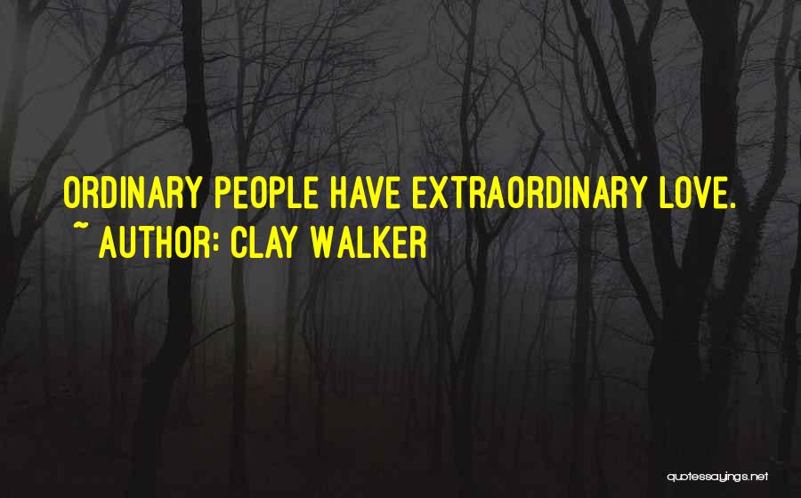 Clay Walker Quotes: Ordinary People Have Extraordinary Love.