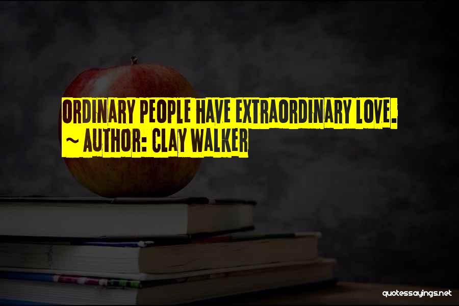 Clay Walker Quotes: Ordinary People Have Extraordinary Love.