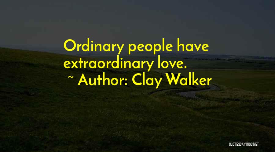 Clay Walker Quotes: Ordinary People Have Extraordinary Love.