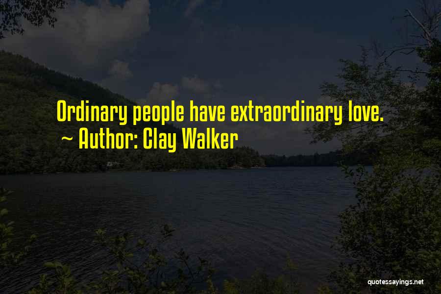 Clay Walker Quotes: Ordinary People Have Extraordinary Love.