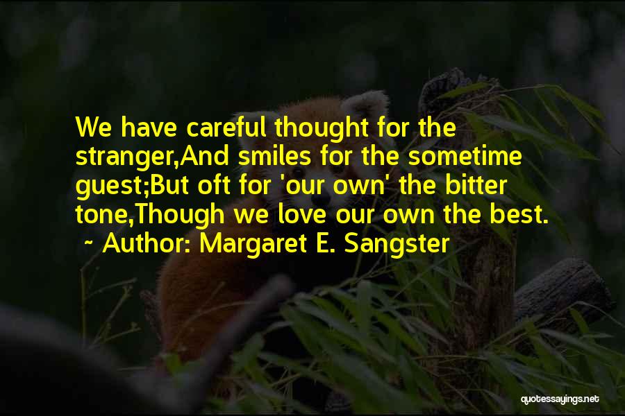 Margaret E. Sangster Quotes: We Have Careful Thought For The Stranger,and Smiles For The Sometime Guest;but Oft For 'our Own' The Bitter Tone,though We