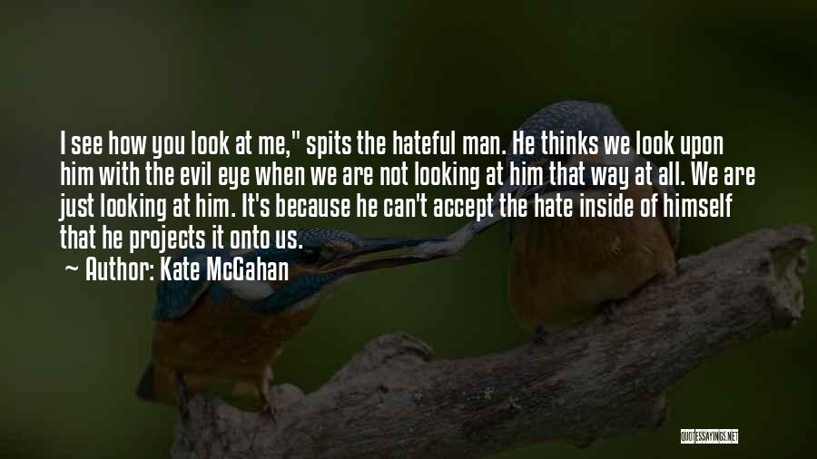 Kate McGahan Quotes: I See How You Look At Me, Spits The Hateful Man. He Thinks We Look Upon Him With The Evil