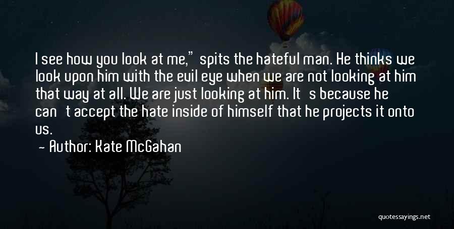 Kate McGahan Quotes: I See How You Look At Me, Spits The Hateful Man. He Thinks We Look Upon Him With The Evil