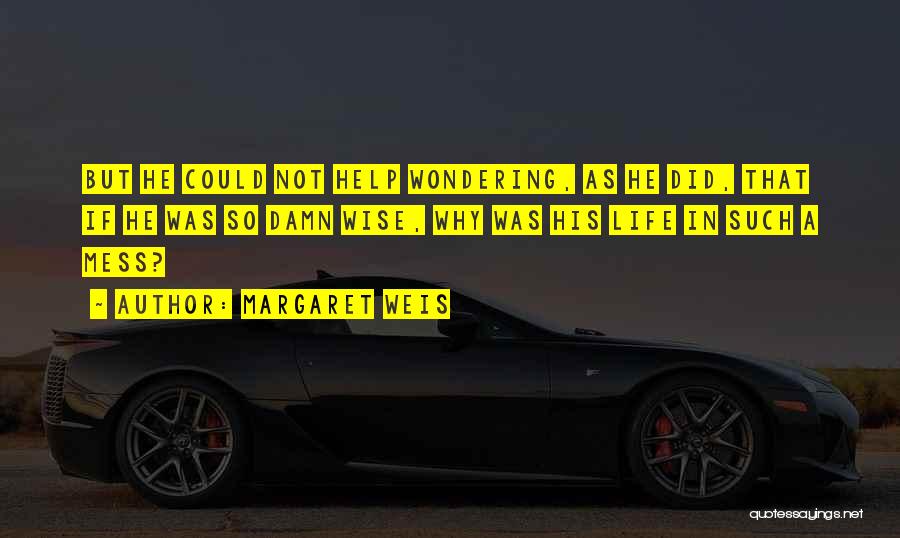 Margaret Weis Quotes: But He Could Not Help Wondering, As He Did, That If He Was So Damn Wise, Why Was His Life