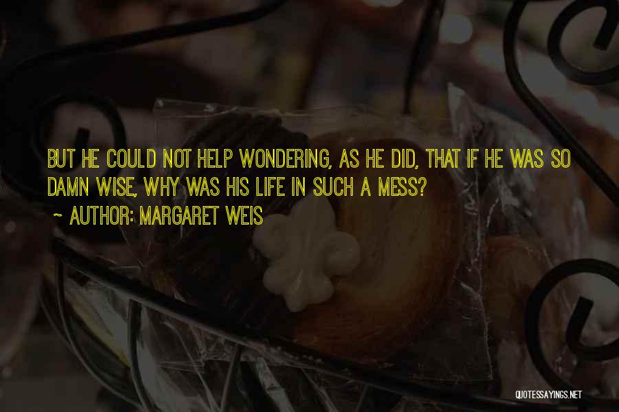 Margaret Weis Quotes: But He Could Not Help Wondering, As He Did, That If He Was So Damn Wise, Why Was His Life