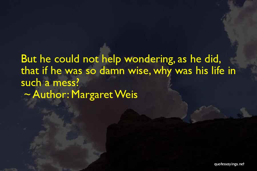 Margaret Weis Quotes: But He Could Not Help Wondering, As He Did, That If He Was So Damn Wise, Why Was His Life