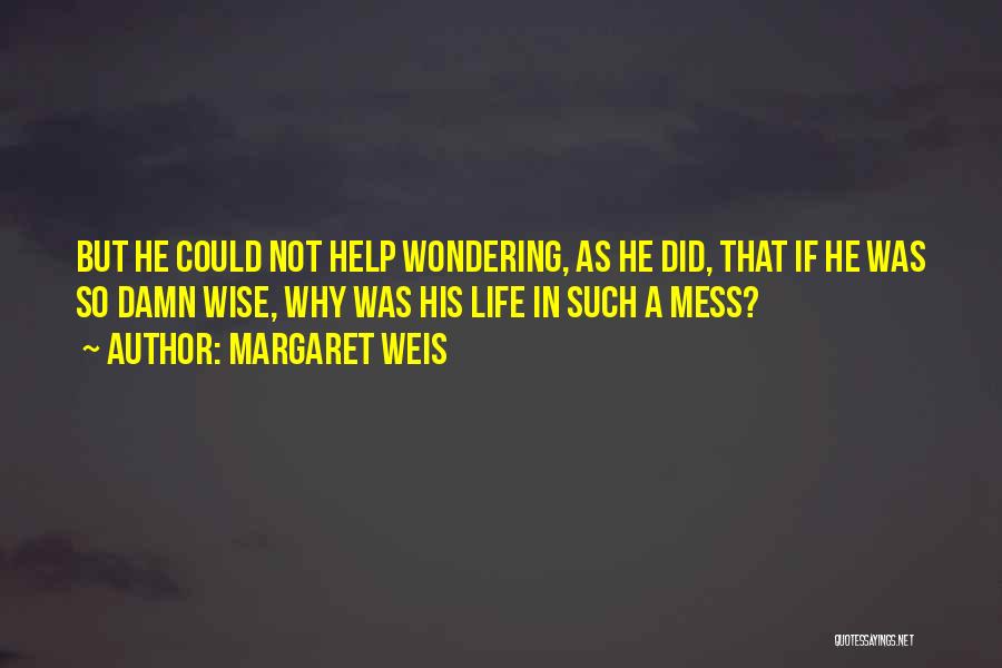 Margaret Weis Quotes: But He Could Not Help Wondering, As He Did, That If He Was So Damn Wise, Why Was His Life