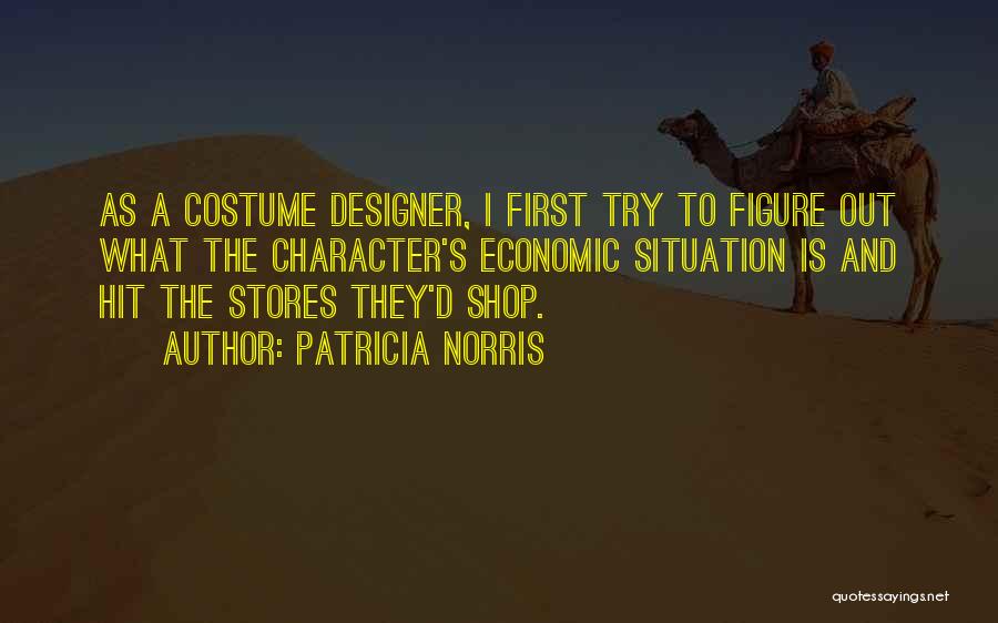 Patricia Norris Quotes: As A Costume Designer, I First Try To Figure Out What The Character's Economic Situation Is And Hit The Stores
