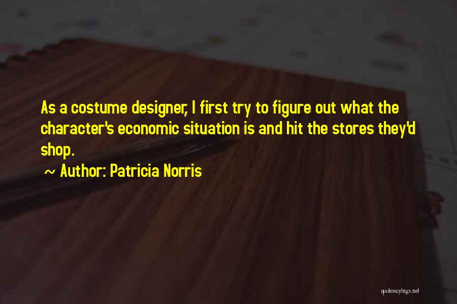 Patricia Norris Quotes: As A Costume Designer, I First Try To Figure Out What The Character's Economic Situation Is And Hit The Stores