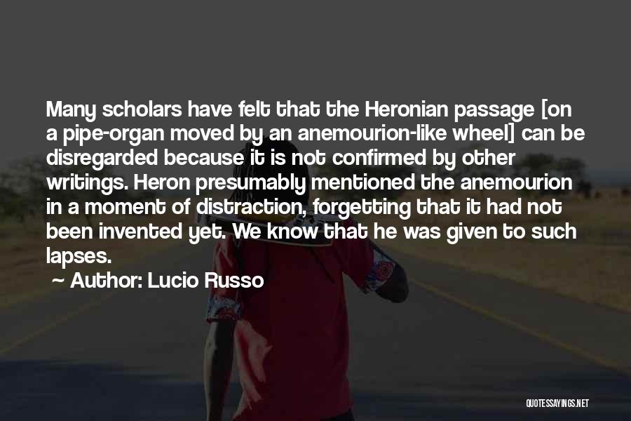 Lucio Russo Quotes: Many Scholars Have Felt That The Heronian Passage [on A Pipe-organ Moved By An Anemourion-like Wheel] Can Be Disregarded Because