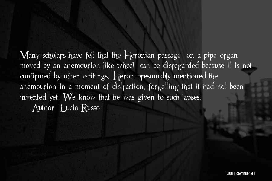 Lucio Russo Quotes: Many Scholars Have Felt That The Heronian Passage [on A Pipe-organ Moved By An Anemourion-like Wheel] Can Be Disregarded Because