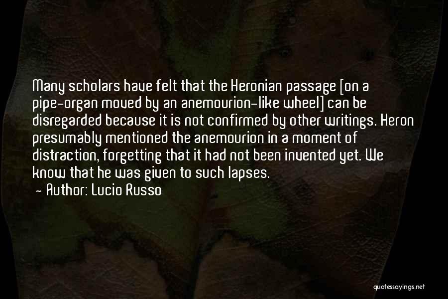 Lucio Russo Quotes: Many Scholars Have Felt That The Heronian Passage [on A Pipe-organ Moved By An Anemourion-like Wheel] Can Be Disregarded Because