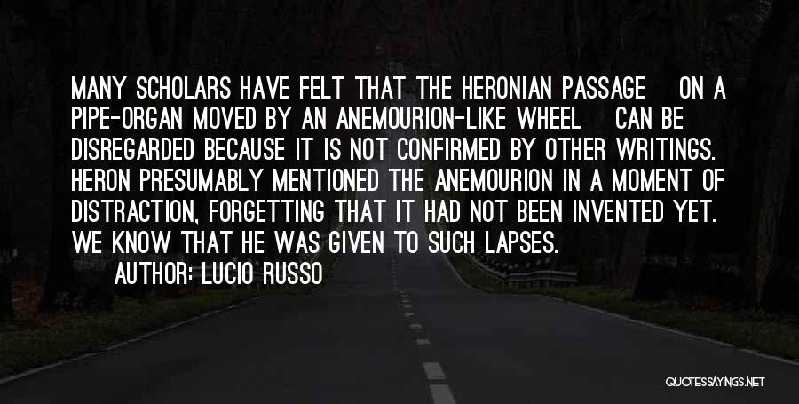 Lucio Russo Quotes: Many Scholars Have Felt That The Heronian Passage [on A Pipe-organ Moved By An Anemourion-like Wheel] Can Be Disregarded Because
