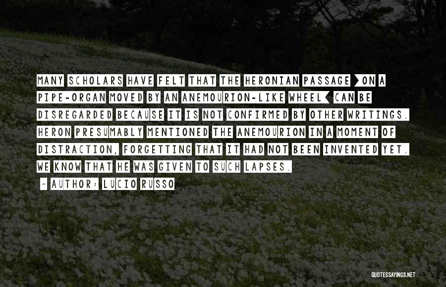 Lucio Russo Quotes: Many Scholars Have Felt That The Heronian Passage [on A Pipe-organ Moved By An Anemourion-like Wheel] Can Be Disregarded Because