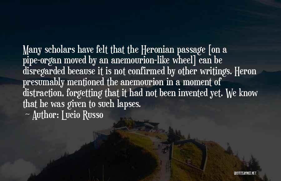 Lucio Russo Quotes: Many Scholars Have Felt That The Heronian Passage [on A Pipe-organ Moved By An Anemourion-like Wheel] Can Be Disregarded Because