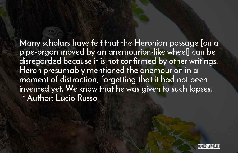 Lucio Russo Quotes: Many Scholars Have Felt That The Heronian Passage [on A Pipe-organ Moved By An Anemourion-like Wheel] Can Be Disregarded Because