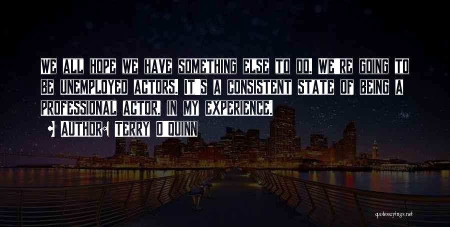 Terry O'Quinn Quotes: We All Hope We Have Something Else To Do. We're Going To Be Unemployed Actors. It's A Consistent State Of