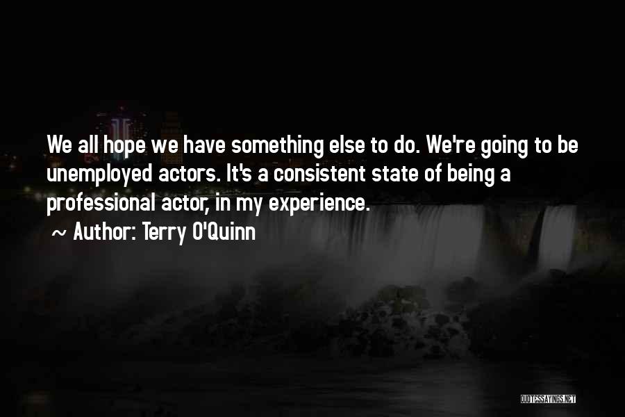 Terry O'Quinn Quotes: We All Hope We Have Something Else To Do. We're Going To Be Unemployed Actors. It's A Consistent State Of