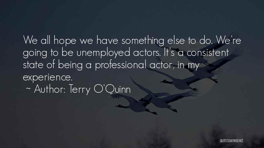Terry O'Quinn Quotes: We All Hope We Have Something Else To Do. We're Going To Be Unemployed Actors. It's A Consistent State Of