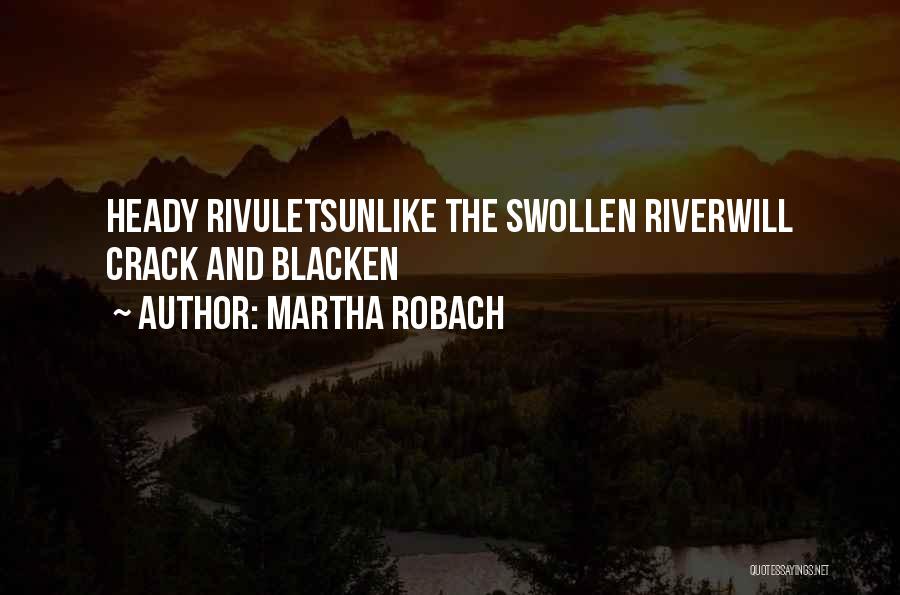 Martha Robach Quotes: Heady Rivuletsunlike The Swollen Riverwill Crack And Blacken