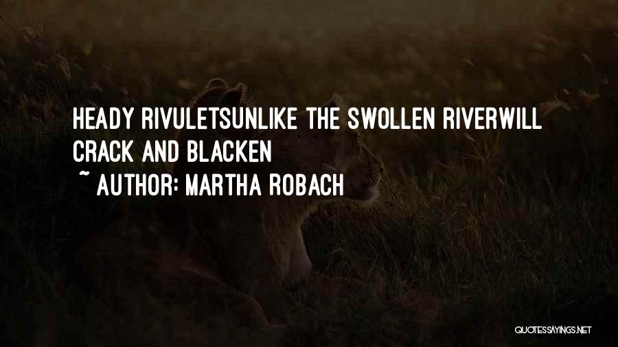 Martha Robach Quotes: Heady Rivuletsunlike The Swollen Riverwill Crack And Blacken