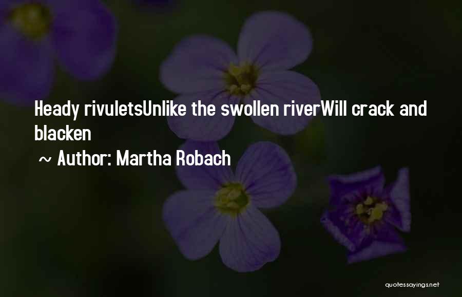 Martha Robach Quotes: Heady Rivuletsunlike The Swollen Riverwill Crack And Blacken