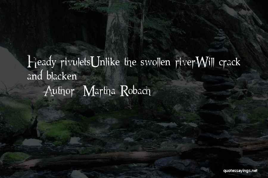 Martha Robach Quotes: Heady Rivuletsunlike The Swollen Riverwill Crack And Blacken