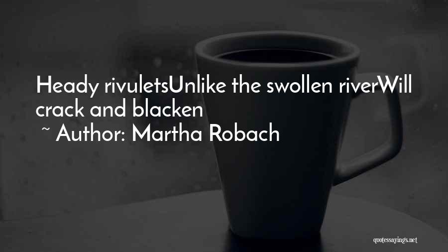 Martha Robach Quotes: Heady Rivuletsunlike The Swollen Riverwill Crack And Blacken
